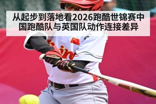 从起步到落地看2026跑酷世锦赛中国跑酷队与英国队动作连接差异